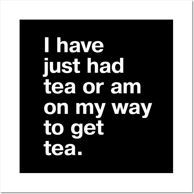 I have just had tea or am on my way to get tea. Wall Art by TheBestWords